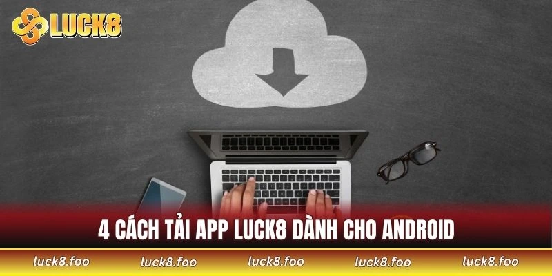 4 cách tải app LUCK8 dành cho Android