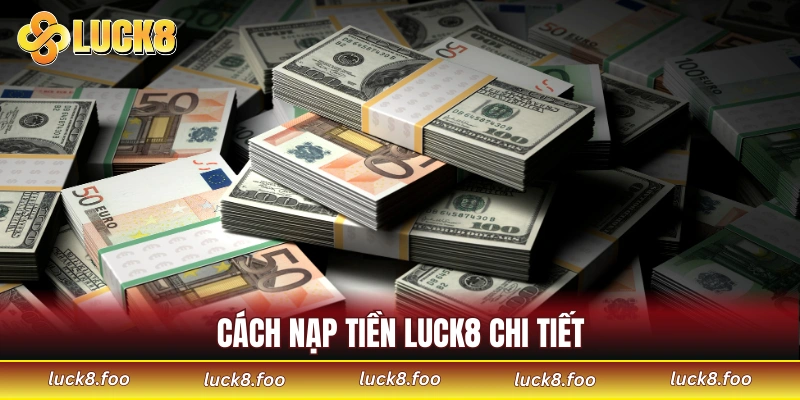 Cách nạp tiền LUCK8 chi tiết cho người mới
