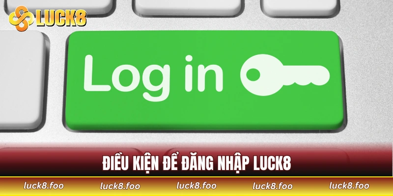 Điều kiện để thực hiện đăng nhập LUCK8
