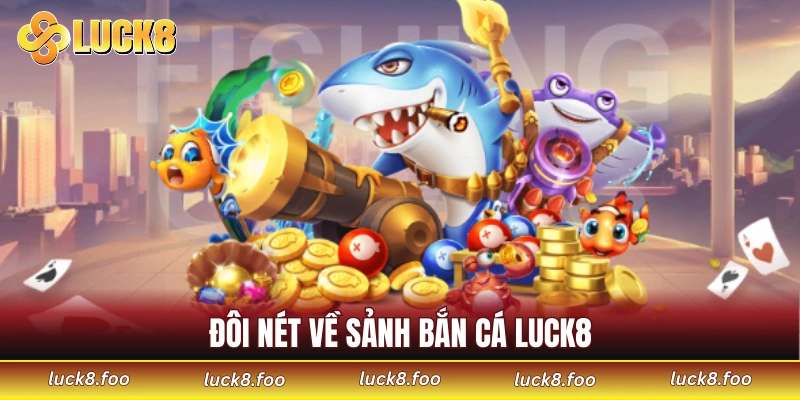 Đôi nét về sảnh bắn cá LUCK8