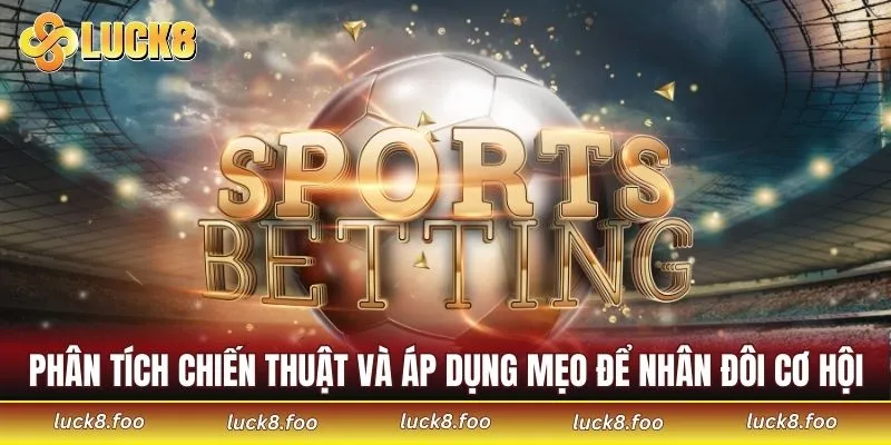 Phân tích chiến thuật và áp dụng mẹo để nhân đôi cơ hội